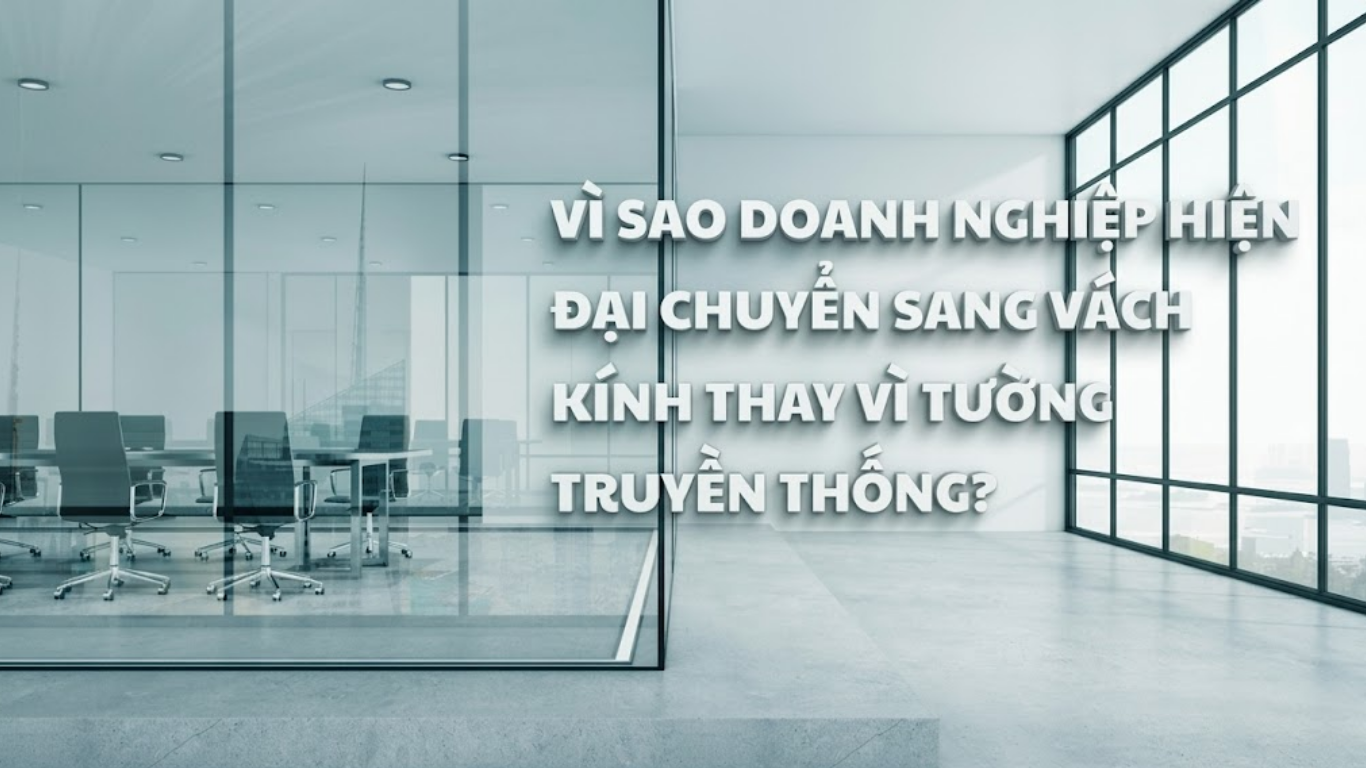 Vì sao doanh nghiệp hiện đại chuyển sang vách kính thay vì tường truyền thống?